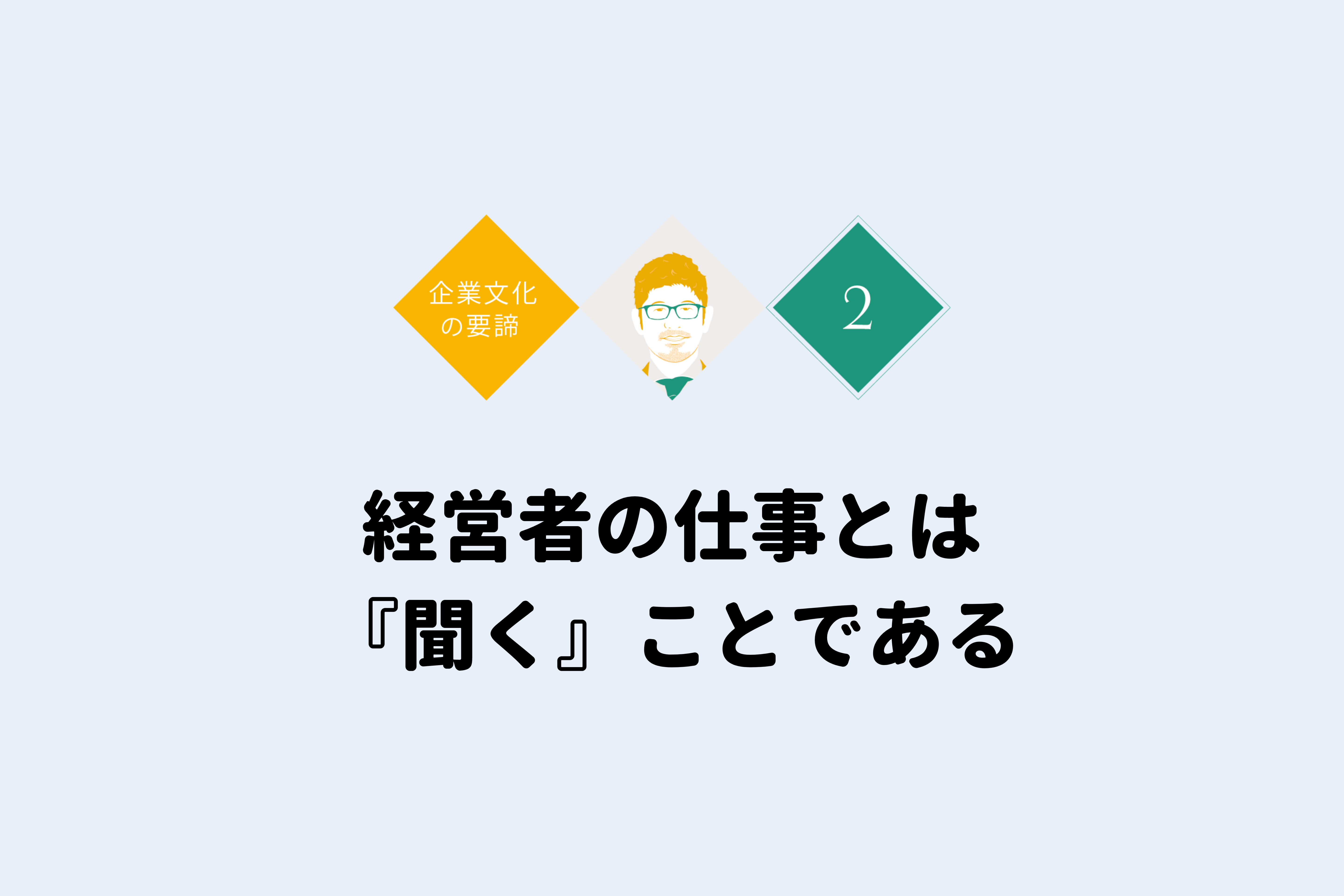 経営者にとって一番大事な 企業文化の要諦 経営者の仕事とは 聞く ことである ソウルドアウト